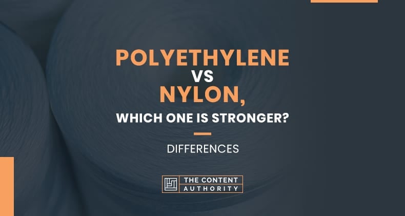 Polyethylene Vs Nylon, Which One Is Stronger? Differences