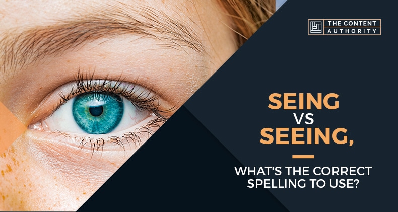 Seing Vs Seeing, What’s The Correct Spelling To Use?