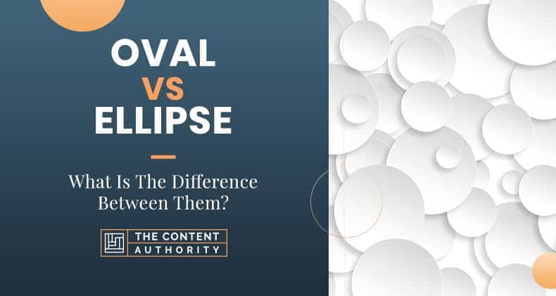 Oval Vs Ellipse: What Is The Difference Between Them?