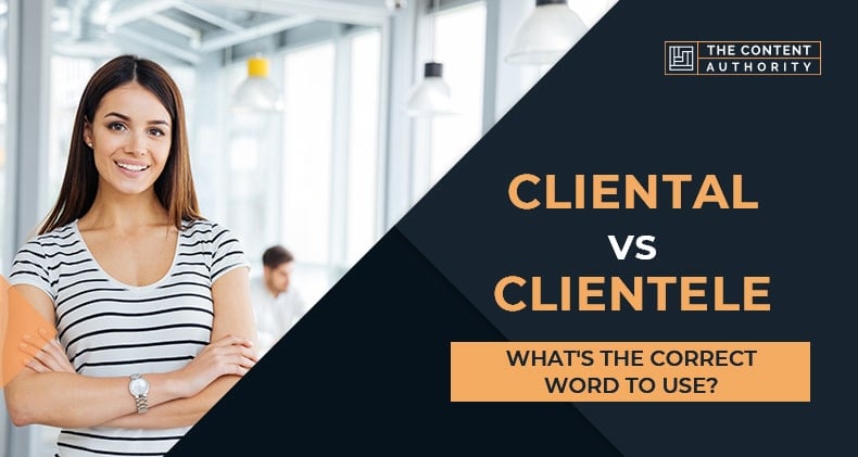 Cliental Vs Clientele, What’s The Correct Word To Use?