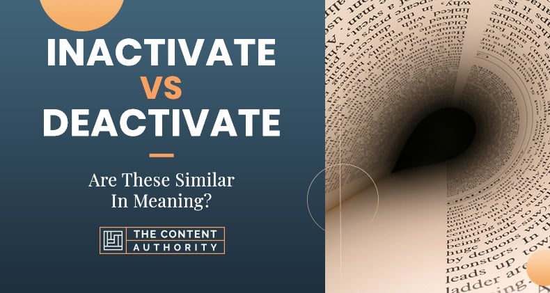 Inactivate Vs Deactivate, Are These Similar In Meaning?