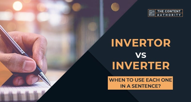 Invertor Vs Inverter, When To Use Each One In A Sentence?