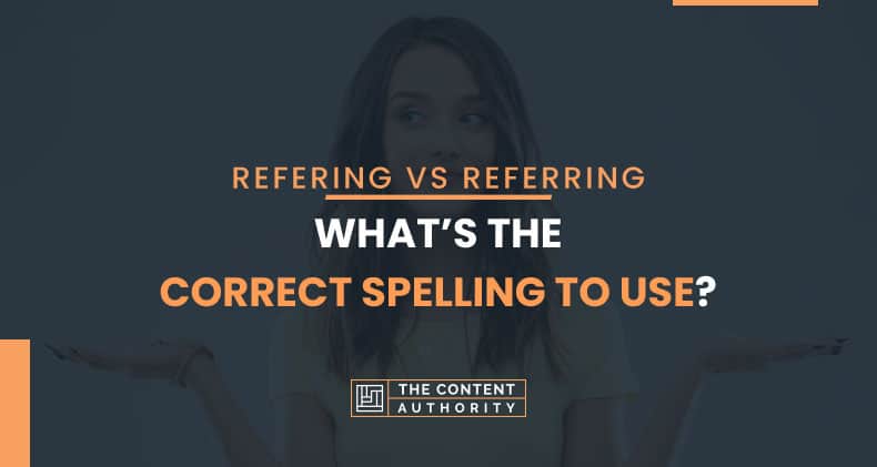 Refering Vs Referring, What’s The Correct Spelling To Use?