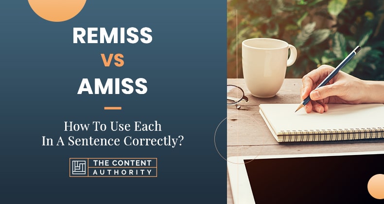 Remiss Vs Amiss, How To Use Each In A Sentence Correctly?