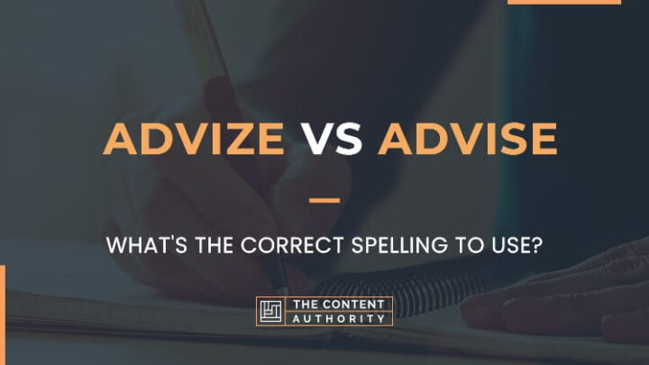 Advize Vs Advise, What’s The Correct Spelling To Use?