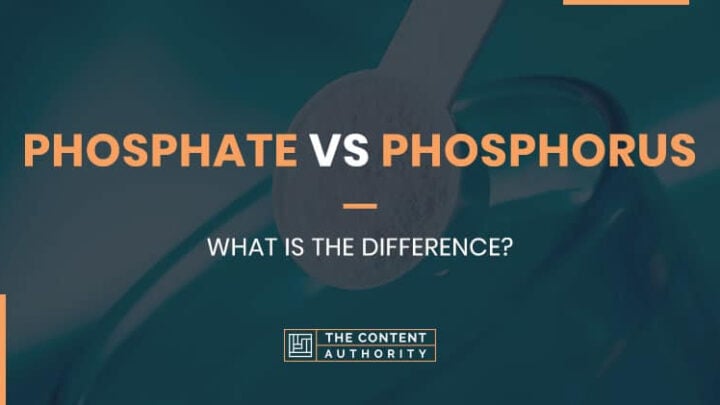 Phosphate Vs Phosphorus: What Is The Difference?