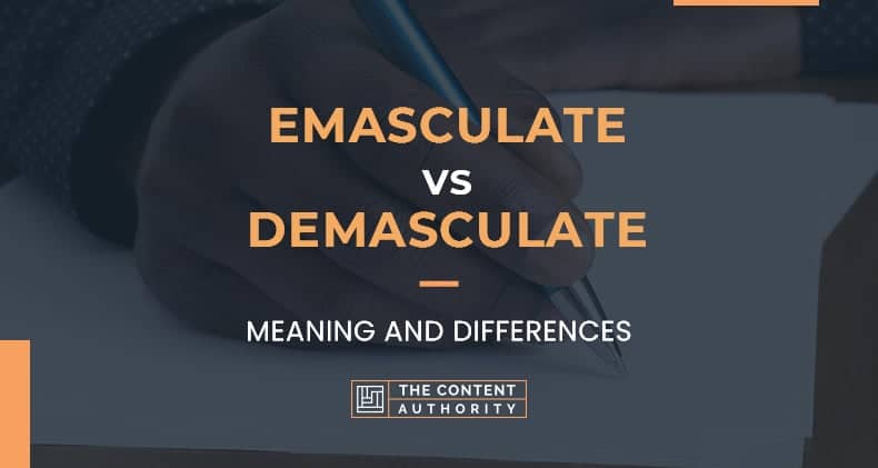 Emasculate Vs Demasculate, Meaning And Differences