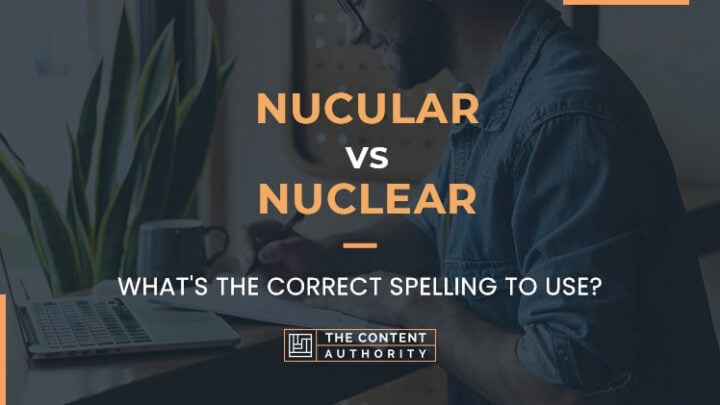 Nucular Vs Nuclear, What’s The Correct Spelling To Use?