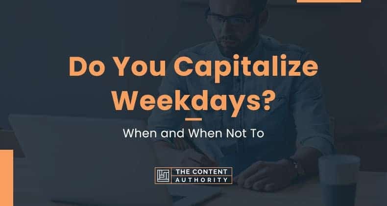 Do You Capitalize Weekdays When And When Not To