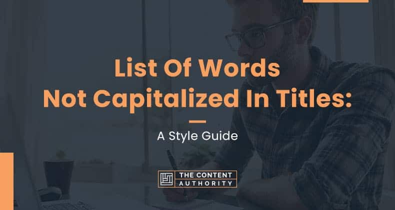 The List Of Words Not Capitalized In Titles A Style Guide