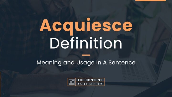 Acquiesce Definition – Meaning and Usage In A Sentence