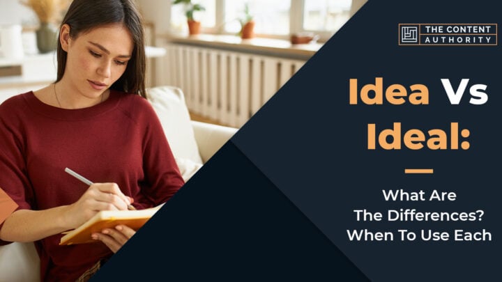 Idea Vs Ideal: What Are The Differences? When To Use Each