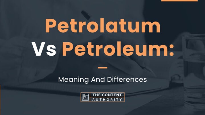 Petrolatum Vs Petroleum: Meaning And Differences