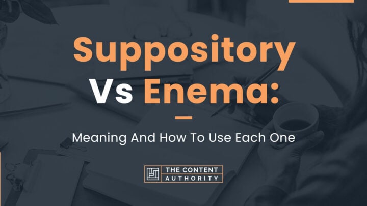 Suppository Vs. Enema: Meaning And How To Use Each One