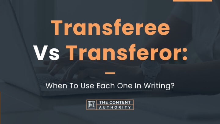 Transferee Vs. Transferor: When To Use Each One in Writing