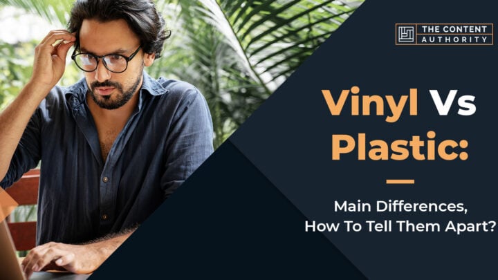 Vinyl Vs Plastic: Main Differences, How To Tell Them Apart