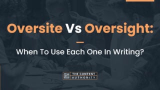 Oversite Vs. Oversight: When To Use Each One In Writing?