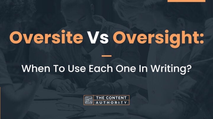 Oversite Vs. Oversight: When To Use Each One In Writing?