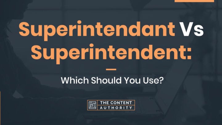 Superintendant Vs Superintendent: Which Should You Use?