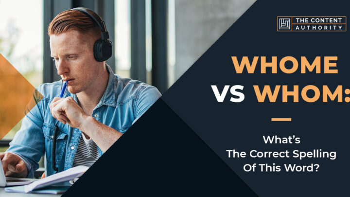 Whome Vs. Whom: What’s The Correct Spelling Of This Word?