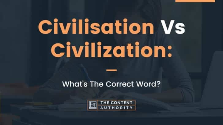 Civilisation Vs Civilization: What’s The Correct Word?