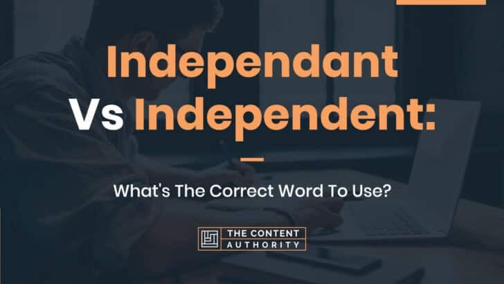 Independant Vs Independent: What’s The Correct Word To Use?
