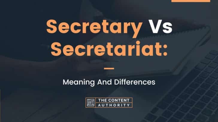 Secretary Vs Secretariat: Meaning And Differences