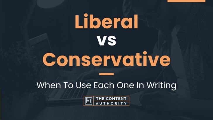 Liberal vs Conservative: When To Use Each One In Writing