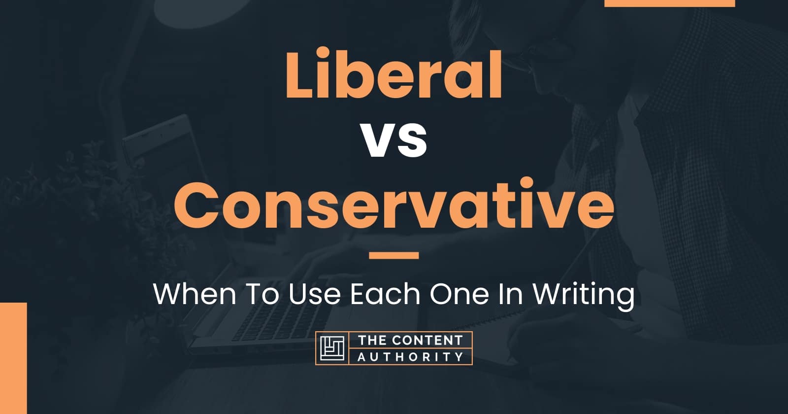 Liberal vs Conservative: When To Use Each One In Writing