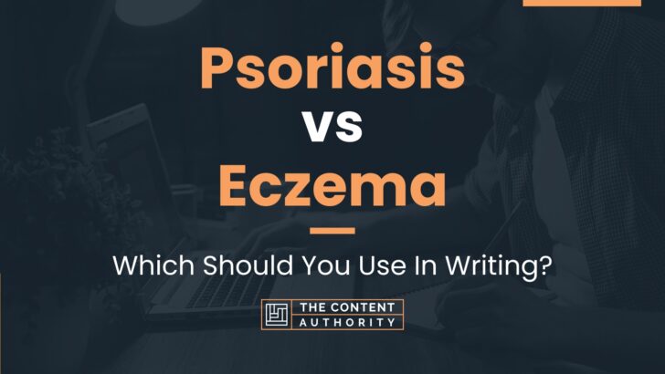 Psoriasis vs Eczema: Which Should You Use In Writing?