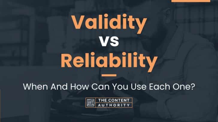 Validity vs Reliability: When And How Can You Use Each One?
