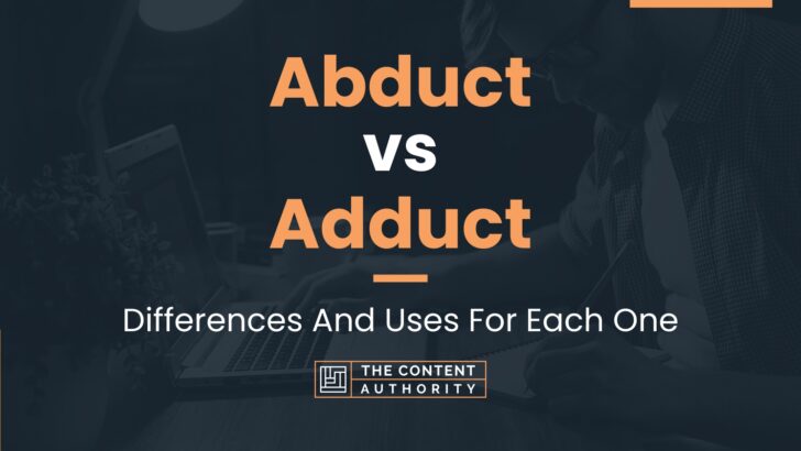 Abduct vs Adduct: Differences And Uses For Each One