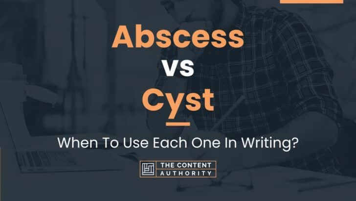 Abscess vs Cyst: When To Use Each One In Writing?