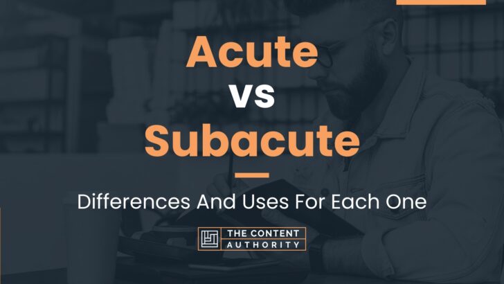 Acute vs Subacute: Differences And Uses For Each One