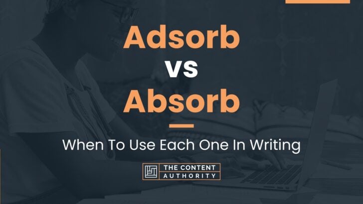 Adsorb vs Absorb: When To Use Each One In Writing