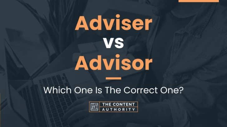 Adviser Vs Advisor Which One Is The Correct One