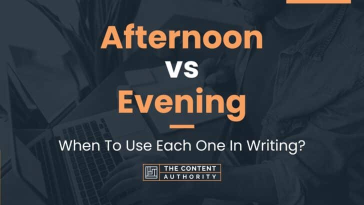 Afternoon vs Evening: When To Use Each One In Writing?