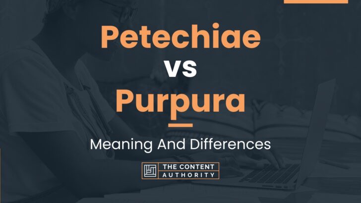 Petechiae vs Purpura: Meaning And Differences