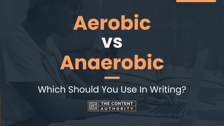 Aerobic vs Anaerobic: Which Should You Use In Writing?