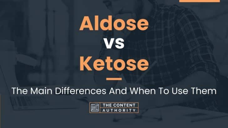 Aldose vs Ketose: The Main Differences And When To Use Them