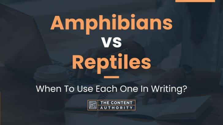 Amphibians vs Reptiles: When To Use Each One In Writing?