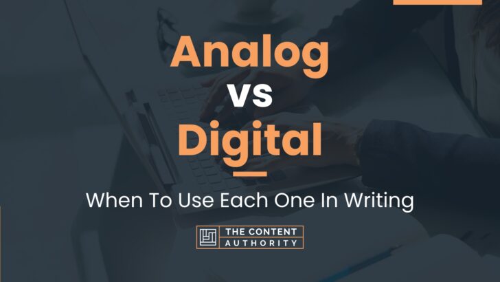 Analog vs Digital: When To Use Each One In Writing