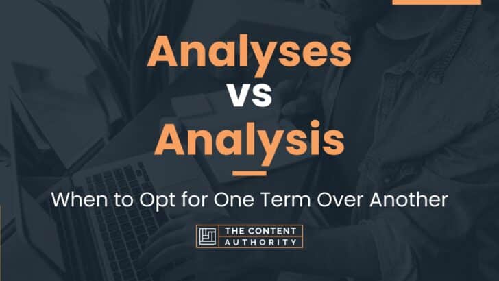 Analyses vs Analysis: When to Opt for One Term Over Another