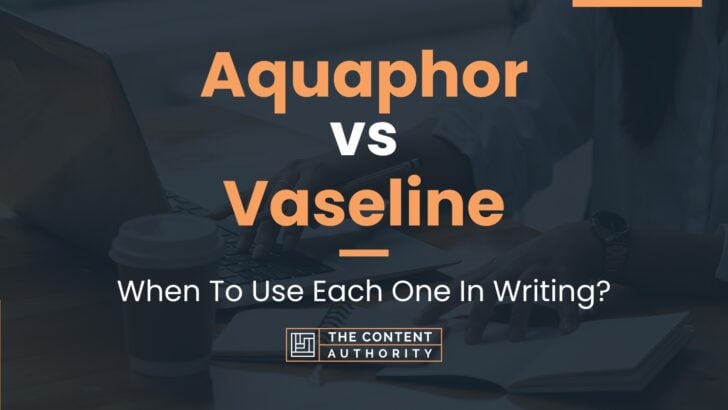 Aquaphor vs Vaseline: When To Use Each One In Writing?