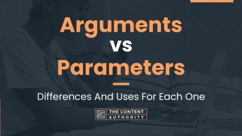 Arguments vs Parameters: Differences And Uses For Each One