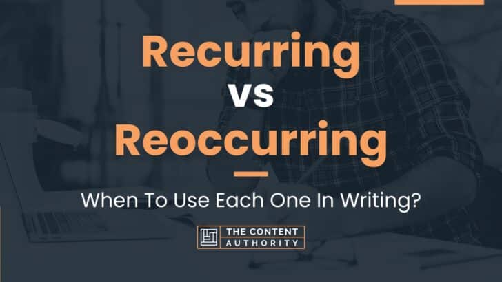 Recurring vs Reoccurring: When To Use Each One In Writing?