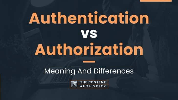 Authentication vs Authorization: Meaning And Differences