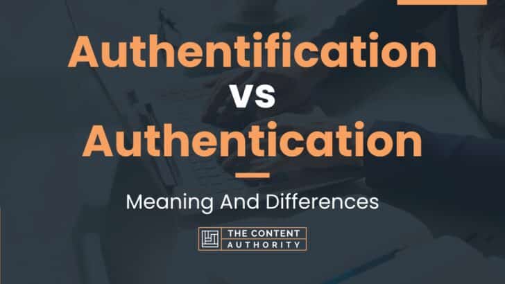 Authentification vs Authentication: Meaning And Differences