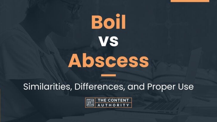 Boil vs Abscess: Similarities, Differences, and Proper Use