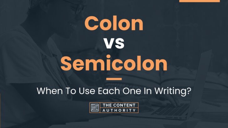 Colon vs Semicolon: When To Use Each One In Writing?